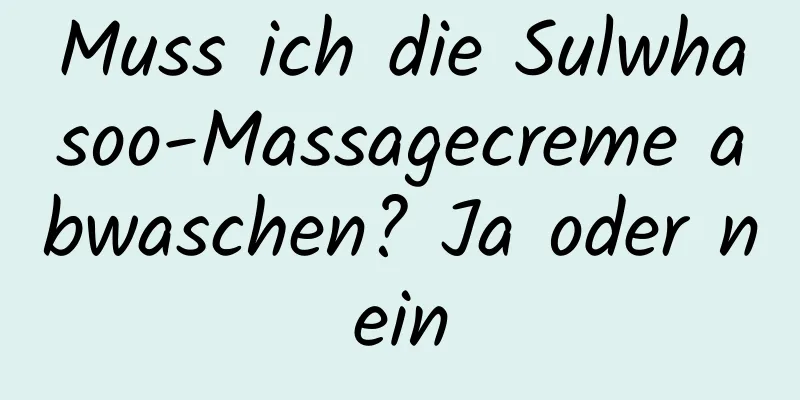 Muss ich die Sulwhasoo-Massagecreme abwaschen? Ja oder nein