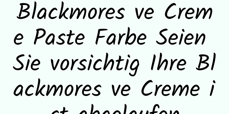 Blackmores ve Creme Paste Farbe Seien Sie vorsichtig Ihre Blackmores ve Creme ist abgelaufen