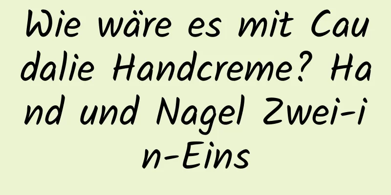 Wie wäre es mit Caudalie Handcreme? Hand und Nagel Zwei-in-Eins