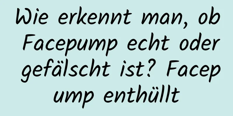 Wie erkennt man, ob Facepump echt oder gefälscht ist? Facepump enthüllt