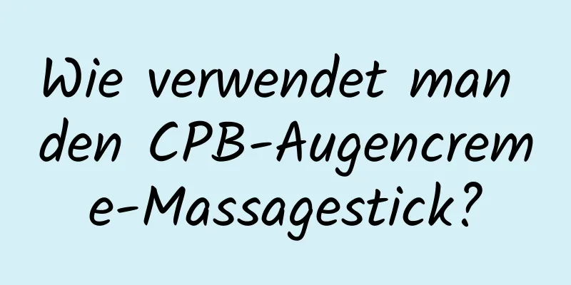 Wie verwendet man den CPB-Augencreme-Massagestick?