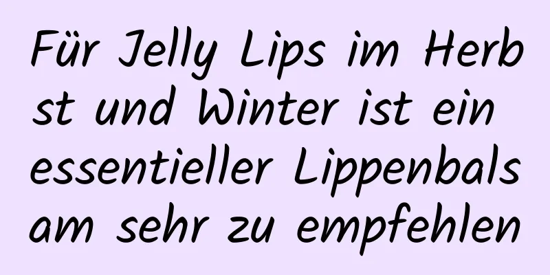 Für Jelly Lips im Herbst und Winter ist ein essentieller Lippenbalsam sehr zu empfehlen
