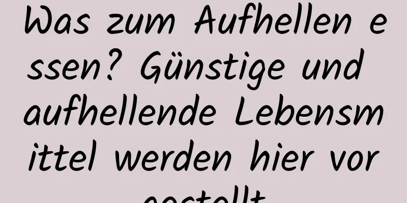 Was zum Aufhellen essen? Günstige und aufhellende Lebensmittel werden hier vorgestellt