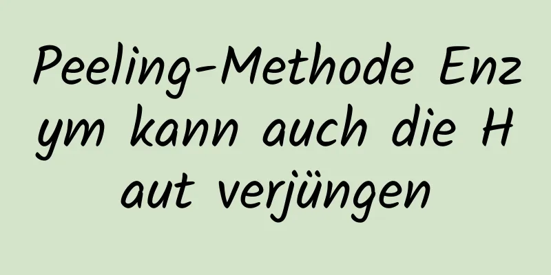 Peeling-Methode Enzym kann auch die Haut verjüngen