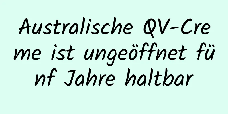 Australische QV-Creme ist ungeöffnet fünf Jahre haltbar