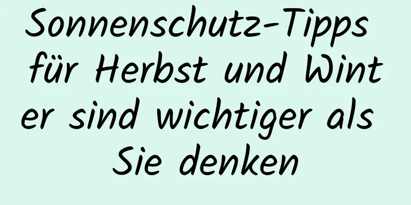 Sonnenschutz-Tipps für Herbst und Winter sind wichtiger als Sie denken