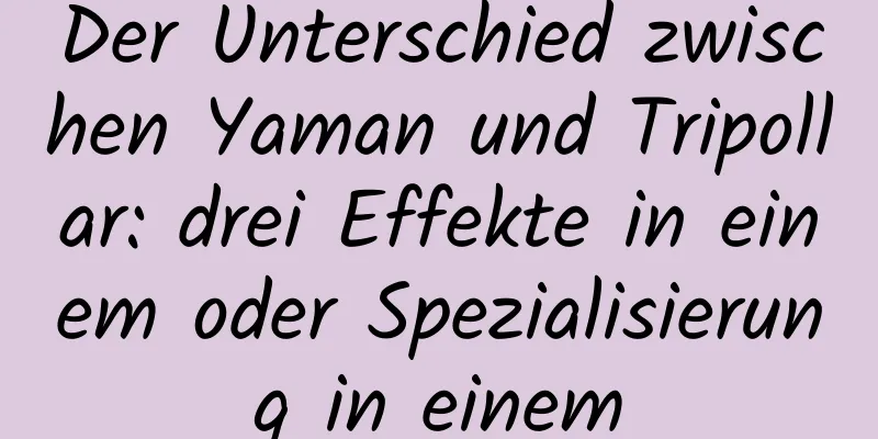 Der Unterschied zwischen Yaman und Tripollar: drei Effekte in einem oder Spezialisierung in einem