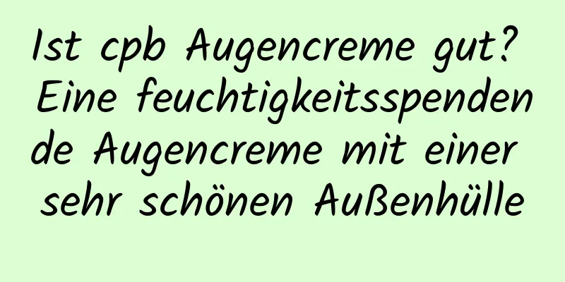 Ist cpb Augencreme gut? Eine feuchtigkeitsspendende Augencreme mit einer sehr schönen Außenhülle