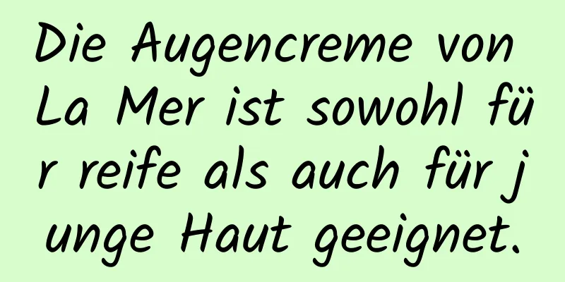 Die Augencreme von La Mer ist sowohl für reife als auch für junge Haut geeignet.