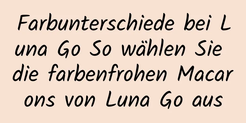 Farbunterschiede bei Luna Go So wählen Sie die farbenfrohen Macarons von Luna Go aus