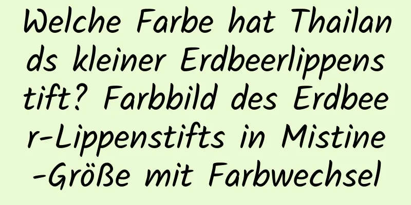 Welche Farbe hat Thailands kleiner Erdbeerlippenstift? Farbbild des Erdbeer-Lippenstifts in Mistine-Größe mit Farbwechsel