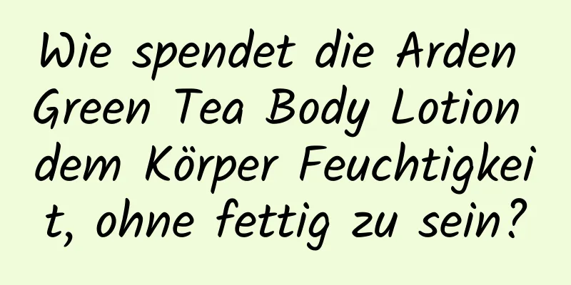 Wie spendet die Arden Green Tea Body Lotion dem Körper Feuchtigkeit, ohne fettig zu sein?