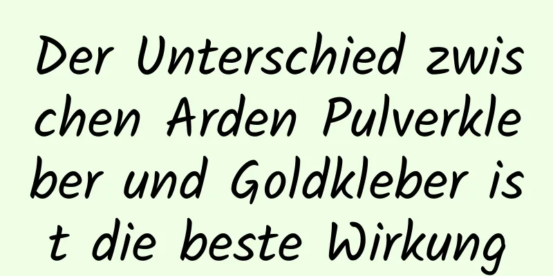 Der Unterschied zwischen Arden Pulverkleber und Goldkleber ist die beste Wirkung
