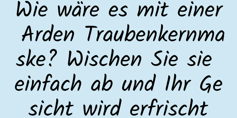 Wie wäre es mit einer Arden Traubenkernmaske? Wischen Sie sie einfach ab und Ihr Gesicht wird erfrischt