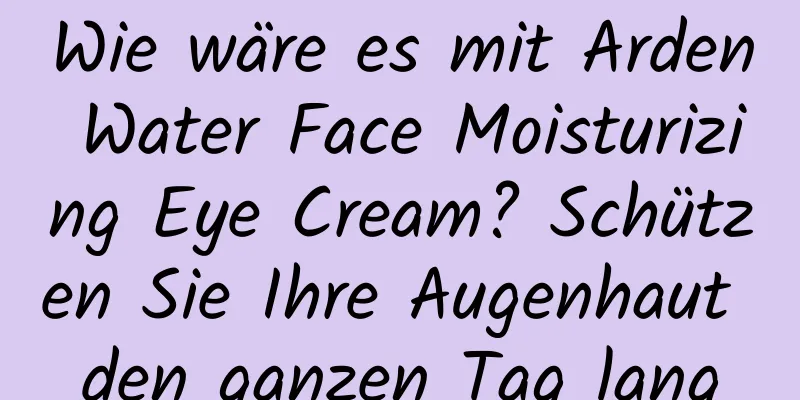 Wie wäre es mit Arden Water Face Moisturizing Eye Cream? Schützen Sie Ihre Augenhaut den ganzen Tag lang