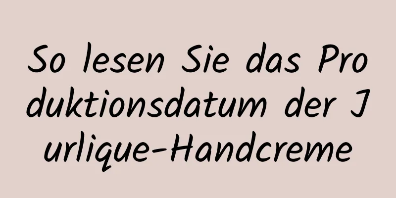 So lesen Sie das Produktionsdatum der Jurlique-Handcreme