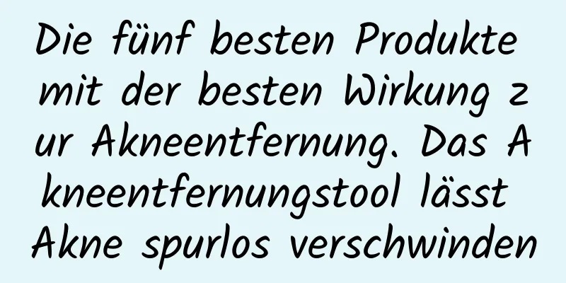 Die fünf besten Produkte mit der besten Wirkung zur Akneentfernung. Das Akneentfernungstool lässt Akne spurlos verschwinden