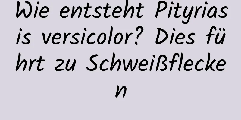 Wie entsteht Pityriasis versicolor? Dies führt zu Schweißflecken