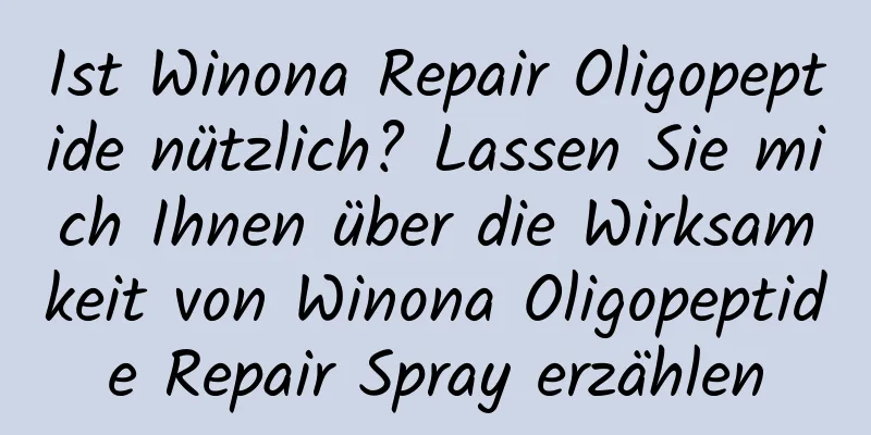 Ist Winona Repair Oligopeptide nützlich? Lassen Sie mich Ihnen über die Wirksamkeit von Winona Oligopeptide Repair Spray erzählen