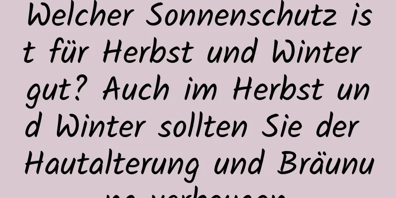 Welcher Sonnenschutz ist für Herbst und Winter gut? Auch im Herbst und Winter sollten Sie der Hautalterung und Bräunung vorbeugen.