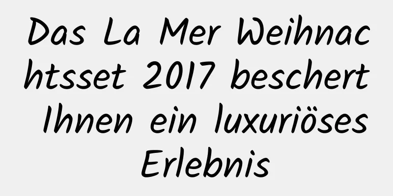 Das La Mer Weihnachtsset 2017 beschert Ihnen ein luxuriöses Erlebnis