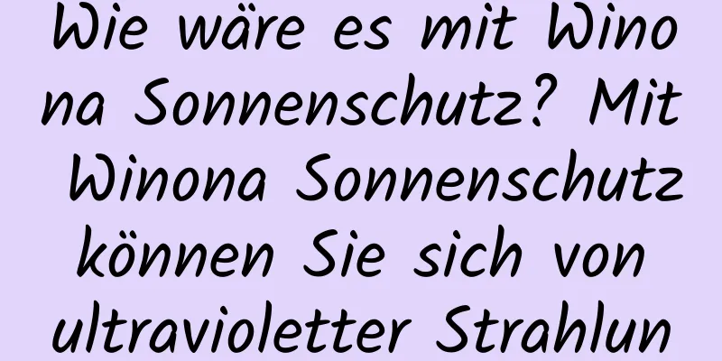Wie wäre es mit Winona Sonnenschutz? Mit Winona Sonnenschutz können Sie sich von ultravioletter Strahlung verabschieden