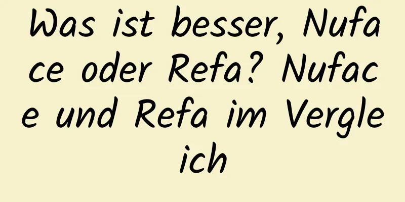 Was ist besser, Nuface oder Refa? Nuface und Refa im Vergleich