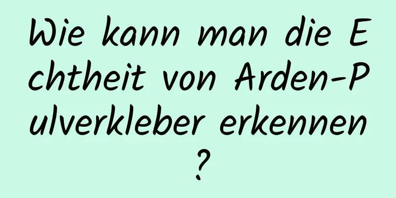 Wie kann man die Echtheit von Arden-Pulverkleber erkennen?