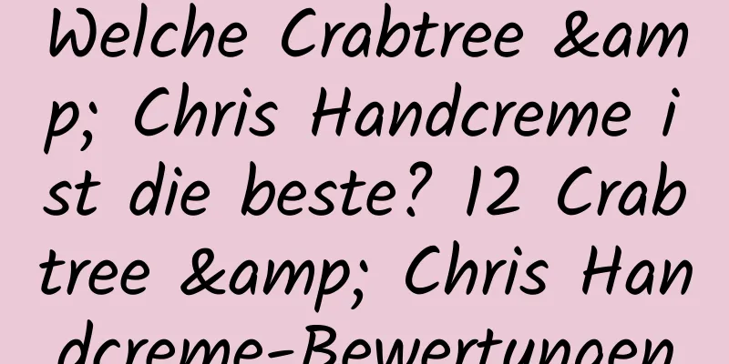 Welche Crabtree & Chris Handcreme ist die beste? 12 Crabtree & Chris Handcreme-Bewertungen