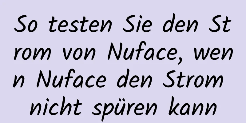 So testen Sie den Strom von Nuface, wenn Nuface den Strom nicht spüren kann