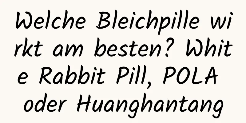 Welche Bleichpille wirkt am besten? White Rabbit Pill, POLA oder Huanghantang
