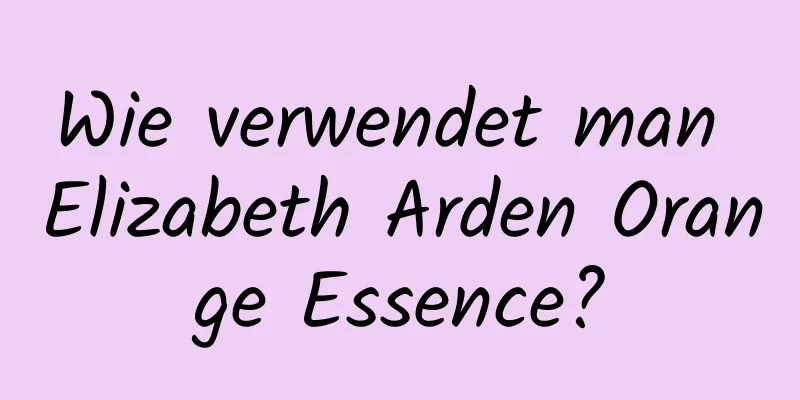 Wie verwendet man Elizabeth Arden Orange Essence?