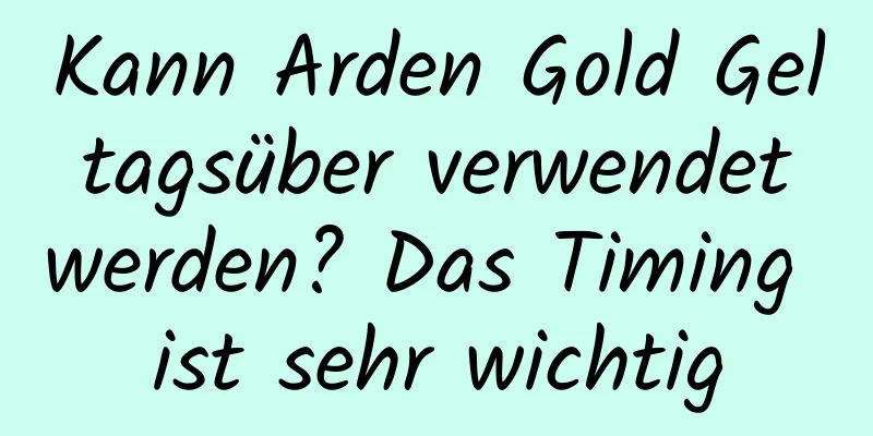 Kann Arden Gold Gel tagsüber verwendet werden? Das Timing ist sehr wichtig