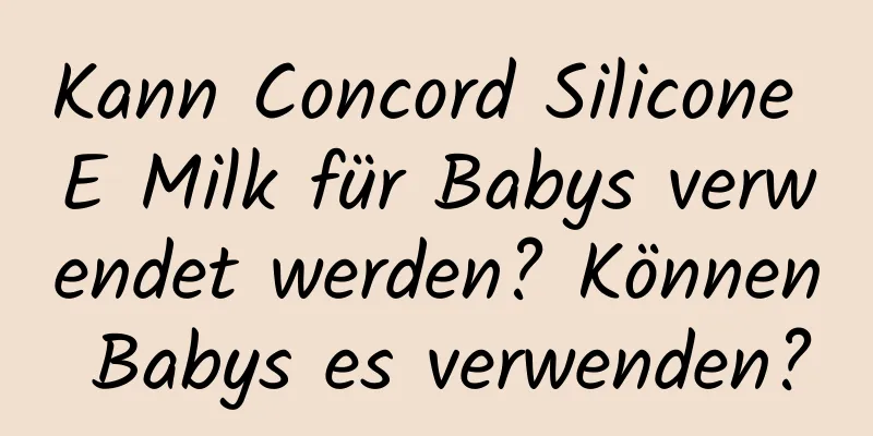 Kann Concord Silicone E Milk für Babys verwendet werden? Können Babys es verwenden?