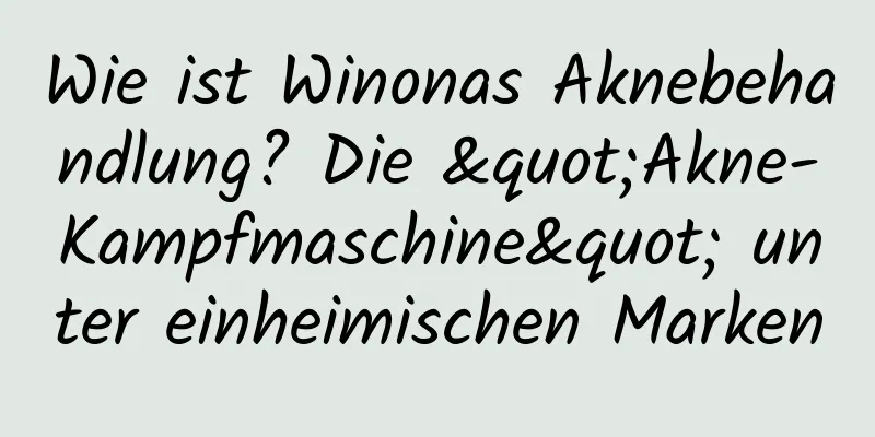 Wie ist Winonas Aknebehandlung? Die "Akne-Kampfmaschine" unter einheimischen Marken