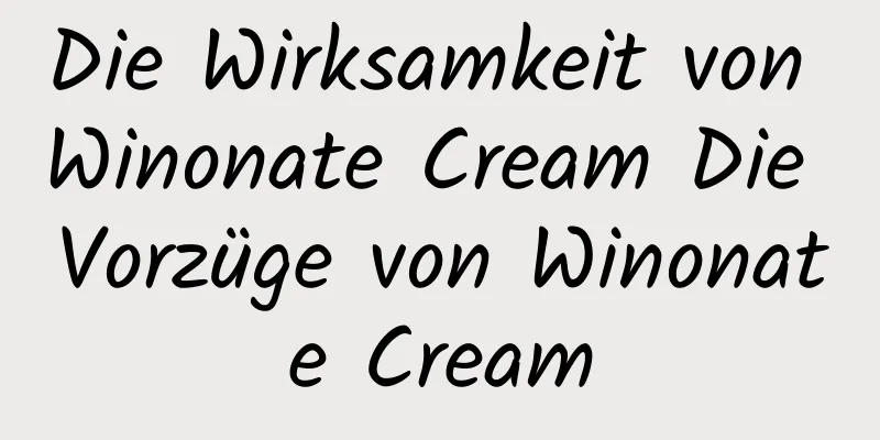 Die Wirksamkeit von Winonate Cream Die Vorzüge von Winonate Cream