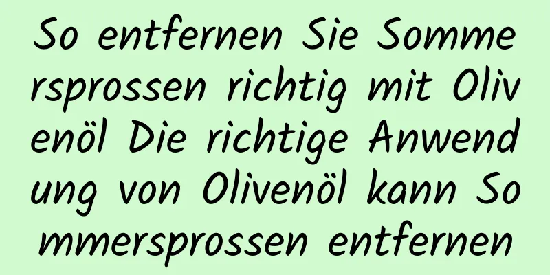 So entfernen Sie Sommersprossen richtig mit Olivenöl Die richtige Anwendung von Olivenöl kann Sommersprossen entfernen