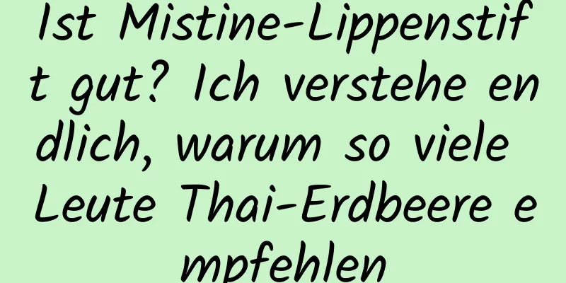 Ist Mistine-Lippenstift gut? Ich verstehe endlich, warum so viele Leute Thai-Erdbeere empfehlen