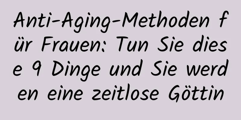Anti-Aging-Methoden für Frauen: Tun Sie diese 9 Dinge und Sie werden eine zeitlose Göttin