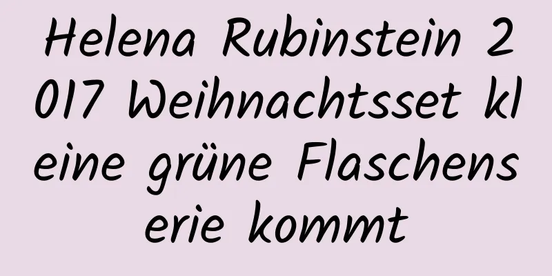 Helena Rubinstein 2017 Weihnachtsset kleine grüne Flaschenserie kommt