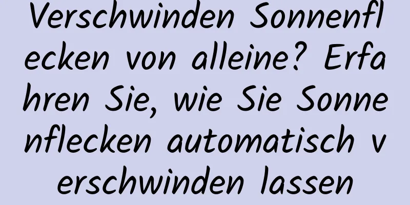 Verschwinden Sonnenflecken von alleine? Erfahren Sie, wie Sie Sonnenflecken automatisch verschwinden lassen