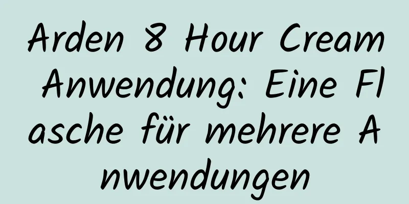 Arden 8 Hour Cream Anwendung: Eine Flasche für mehrere Anwendungen