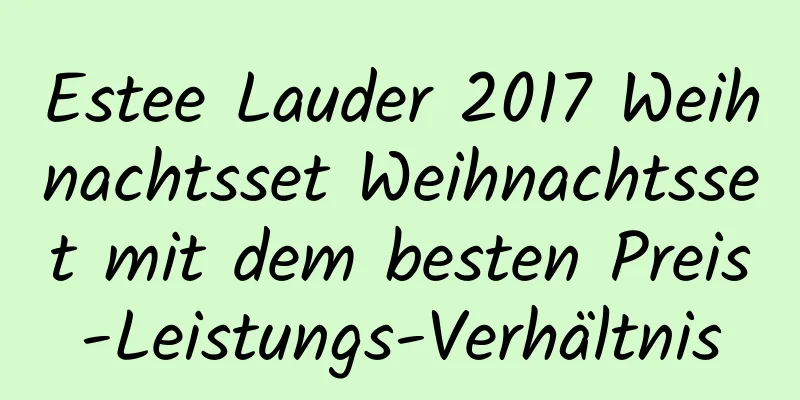 Estee Lauder 2017 Weihnachtsset Weihnachtsset mit dem besten Preis-Leistungs-Verhältnis