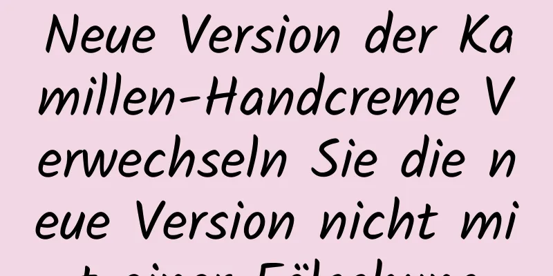 Neue Version der Kamillen-Handcreme Verwechseln Sie die neue Version nicht mit einer Fälschung