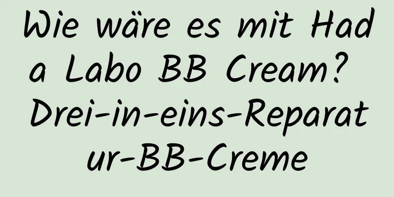 Wie wäre es mit Hada Labo BB Cream? Drei-in-eins-Reparatur-BB-Creme