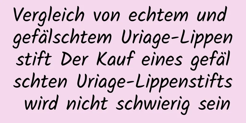 Vergleich von echtem und gefälschtem Uriage-Lippenstift Der Kauf eines gefälschten Uriage-Lippenstifts wird nicht schwierig sein