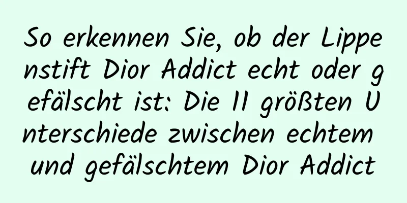 So erkennen Sie, ob der Lippenstift Dior Addict echt oder gefälscht ist: Die 11 größten Unterschiede zwischen echtem und gefälschtem Dior Addict