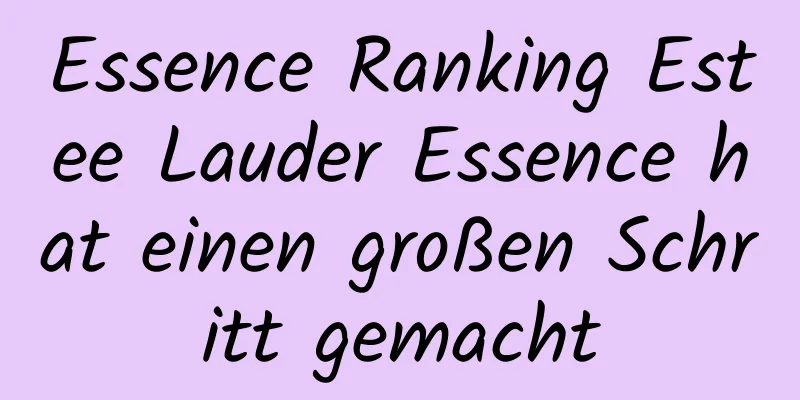 Essence Ranking Estee Lauder Essence hat einen großen Schritt gemacht