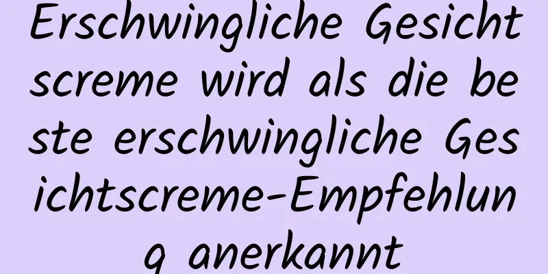 Erschwingliche Gesichtscreme wird als die beste erschwingliche Gesichtscreme-Empfehlung anerkannt