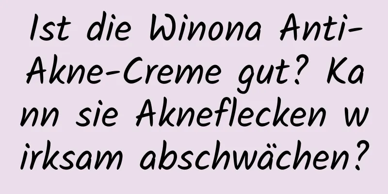 Ist die Winona Anti-Akne-Creme gut? Kann sie Akneflecken wirksam abschwächen?